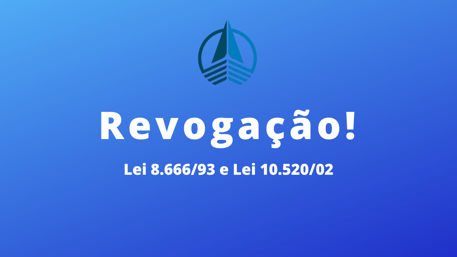 Revogação da Lei 8.666/93 e Lei 10.520/02!